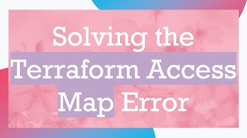 Solving the Terraform Access Map Error