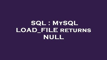 SQL : MySQL LOAD_FILE returns NULL