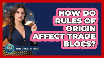 How Do Rules Of Origin Affect Trade Blocs? - World Economy Watchers