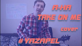#YAZAPEL  A-HA - Take On Me (cover)