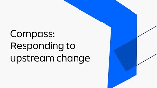 Proactively respond to upstream changes with Compass