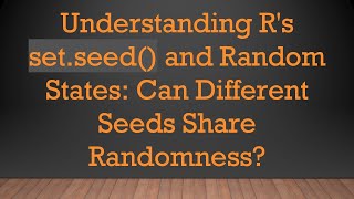Understanding R's set.seed() and Random States: Can Different Seeds Share Randomness