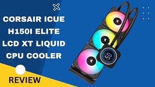 Corsair iCUE H150i Elite XT Liquid CPU Cooler: Cooling with an LCD Edge - Review