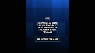 More than 4 million tubes of toothpaste, including popular children’s brand, recalled