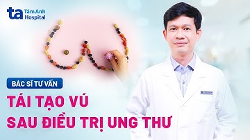 Tái tạo vú (ngực) sau điều trị ung thư | ThS.BS Huỳnh Bá Tấn | BVĐK Tâm Anh