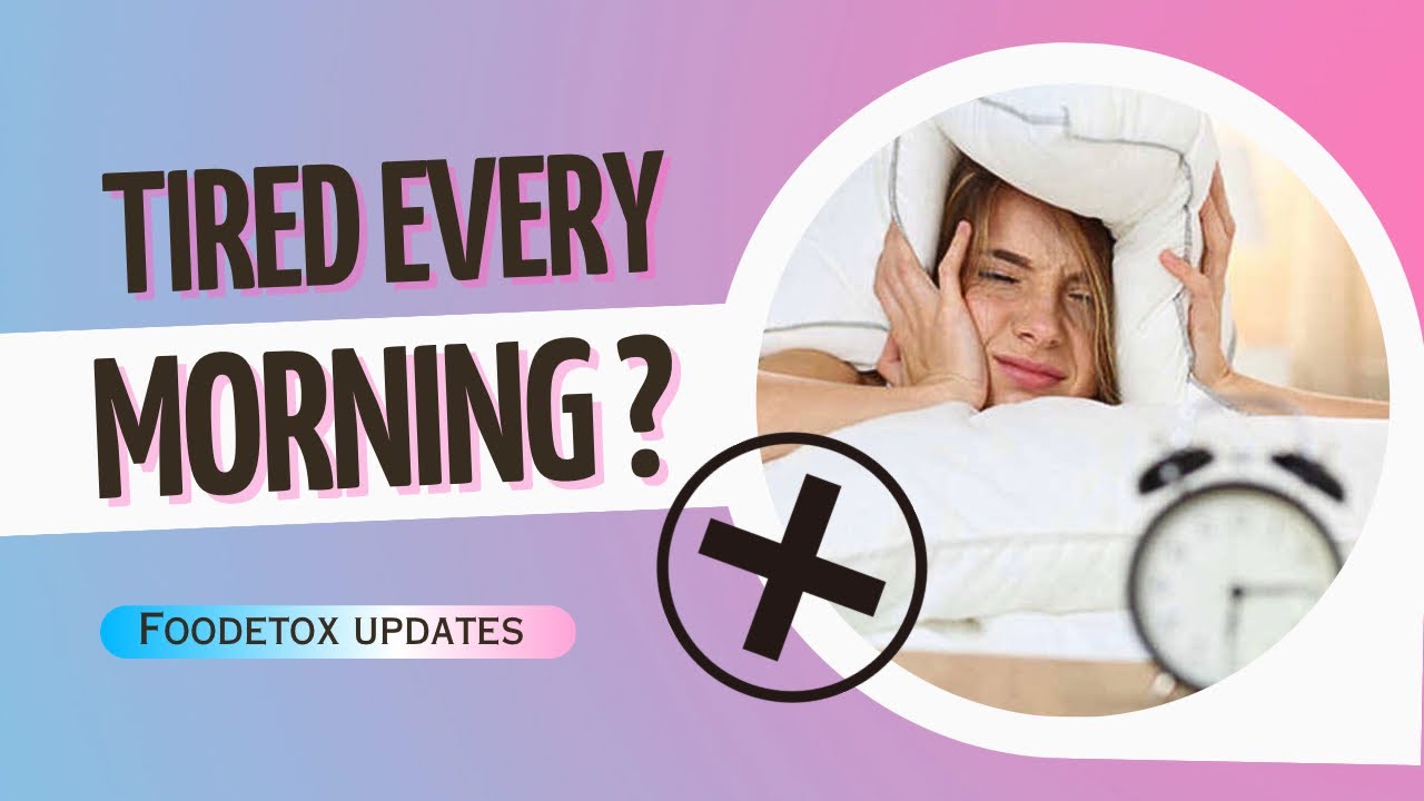 How To STOP Waking Up Tired In The Morning Foodetox Updates YouTube