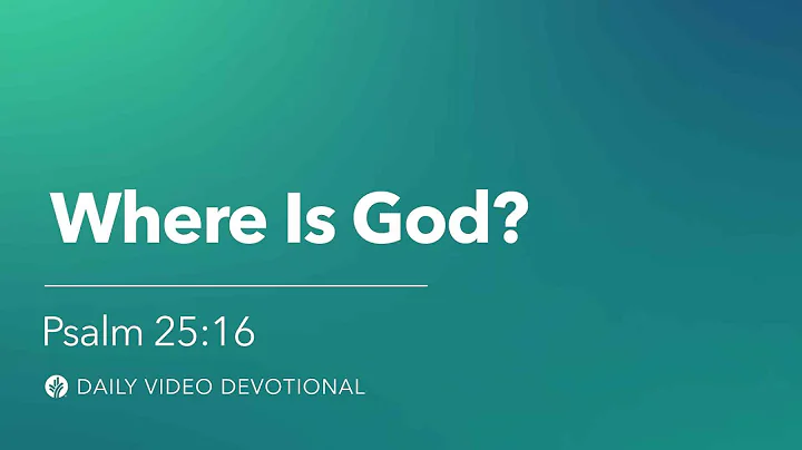 Where is God? | Psalm 25:16 | Our Daily Bread Video Devotional