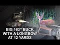 BIG 163" BUCK WITH A LONGBOW!! 12 YARD SHOT FROM THE GROUND!!