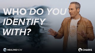 Who Do You Identify With?  - Healing NOW with Chad Gonzales - February 28, 2024