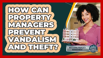 How Can Property Managers Prevent Vandalism And Theft? - Mastering Property Management