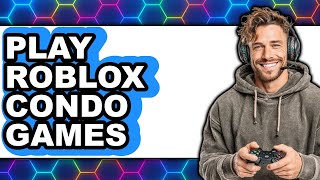 How to Play Roblox Condo Games 2025 2025 (Only Way)