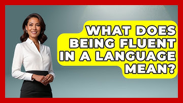 What Does Being Fluent In A Language Mean? - The Language Library