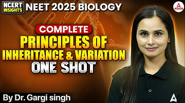 Principles of Inheritance & Variation | NEET 2025 BIOLOGY - One Shot |NCERT INSIGHTS | Dr. Gargi Mam