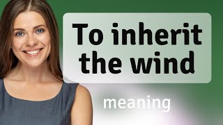 Understanding "To Inherit the Wind": A Deep Dive into Its Meaning