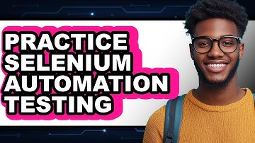 How To Practice Selenium Automation Testing - Easy Guide