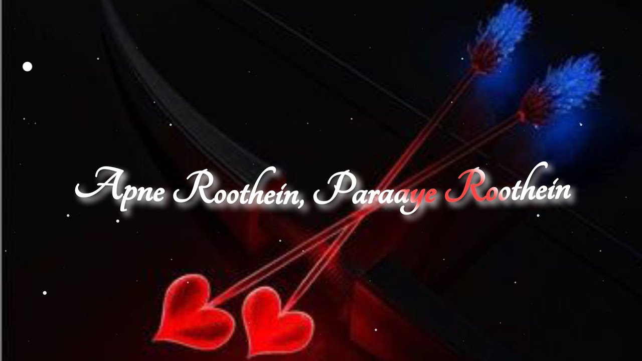 Apne Roothein Paraaye Roothein Yaar Roothe Naa Sad Song WhatsApp Status