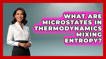 What Are Microstates In Thermodynamics Mixing Entropy? - Thermodynamics For Everyone