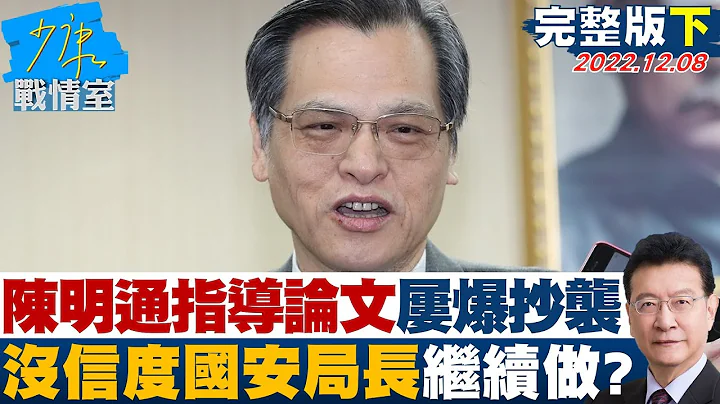 【完整版下集】陳明通指導論文屢爆抄襲 沒信度國安局長繼續做下去? 少康戰情室 20221208 - 天天要聞