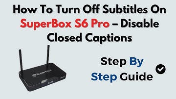 How To Turn Off Subtitles On SuperBox S6 Pro – Disable Closed Captions