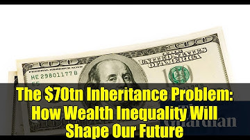 The $70tn Inheritance Problem: How Wealth Inequality Will Shape Our Future