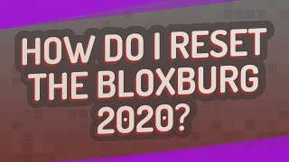 How do I reset the Bloxburg 2020?