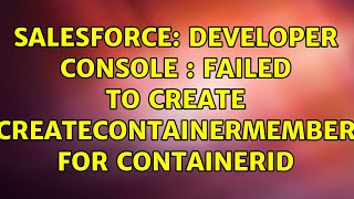 Salesforce: Developer Console : Failed to create createContainerMember for containerId