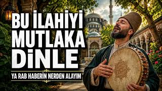 Ya Rab Haberin Nereden Alayım Gönül Sızlatan İlahi Mutlaka Dinle