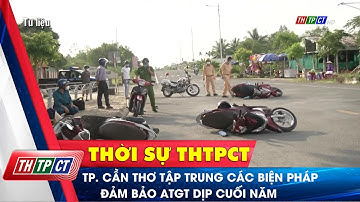 TP. Cần Thơ tập trung các biện pháp đảm bảo an toàn giao thông dịp cuối năm | Cần Thơ TV