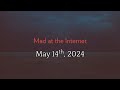 Mad at the internet may 14th 2024
