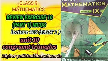 LECTURE # 86(PART 1) REVIEW EXERCISE 10 (PART#1) (Q1 MCQS) UNIT 10 CONGRUENT ∆S . 9 MATH  KPK BOARD