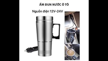 🔥 ẤM ĐUN NƯỚC SIÊU TỐC TRÊN XE Ô TÔ, DÙNG NGUỒN 12V - 24V