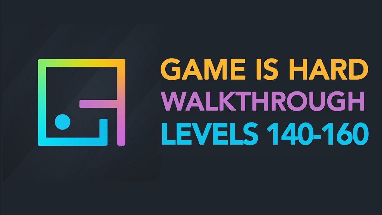 Game is Hard - Levels 140-160 Walkthrough