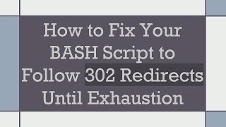 How to Fix Your BASH Script to Follow 302 Redirects Until Exhaustion