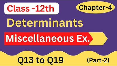 Chapter-4 || Miscellaneous Ex. Q13 to Q19 (Determinants) Maths NCERT || (Part-2) || Class-12th