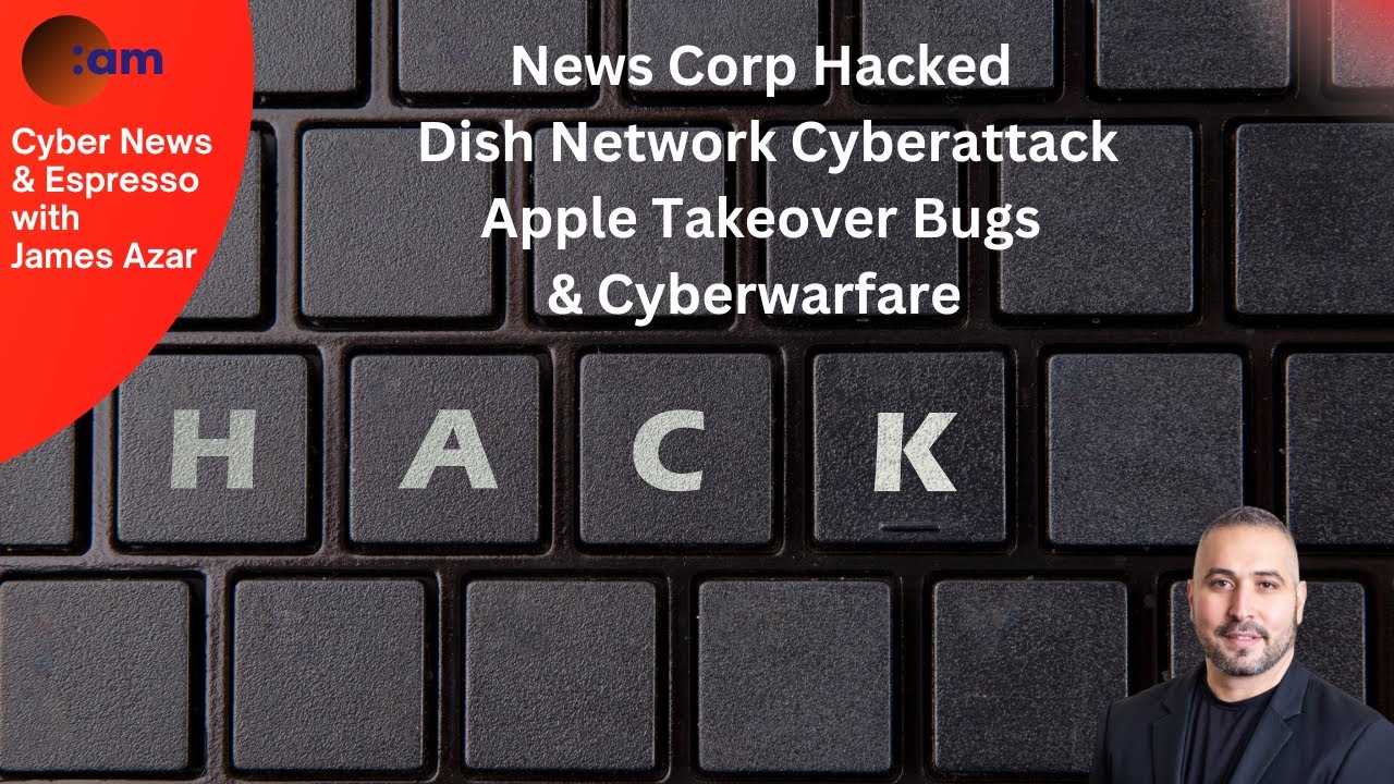 Cyber News News Corp Hacked, Dish Network Cyberattack, Apple Takeover