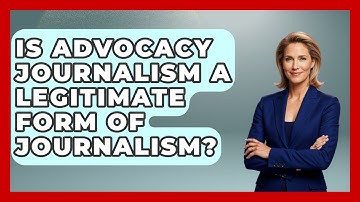 Is Advocacy Journalism A Legitimate Form Of Journalism? - Journalism Explained