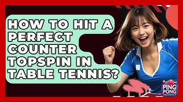 How To Hit A Perfect Counter Topspin In Table Tennis? - Ping Pong Prodigy