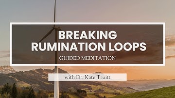 A Guided Meditation to Break Rumination Loops With Dr. Kate Truitt