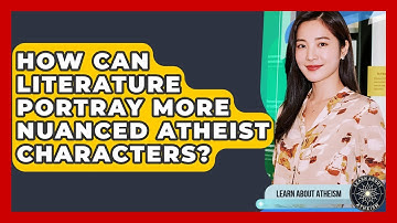 How Can Literature Portray More Nuanced Atheist Characters? - Learn About Atheism