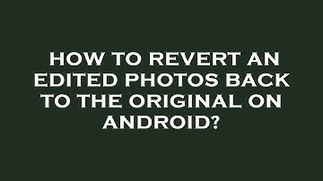 How to revert an edited photos back to the original on android?