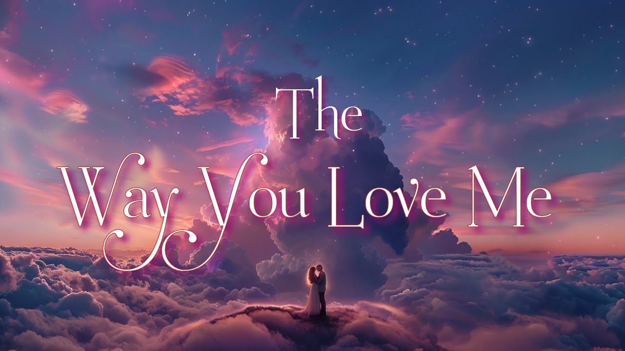 The Way You Love Me (Lyrics Video): A Love Song That Speaks to the Soul