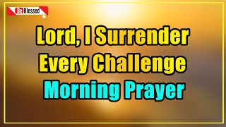 ALWAYS Pray FIRST and Watch WHAT Happens, I Surrender | A Blessed Morning PRAYER To Start Your Day!