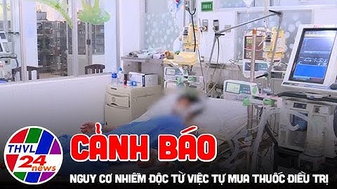 Cảnh báo nguy cơ nhiễm độc từ việc tự mua thuốc điều trị