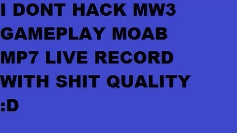 I DONT HACK PEOPLE (Proof) Part 1 (MW3 GAMEPLAY MP7 MOAB) LIVE RECORD