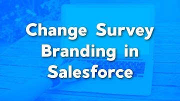 Change the Branding Colors and Background on Your Salesforce Survey | Salesforce Admin Tutorials