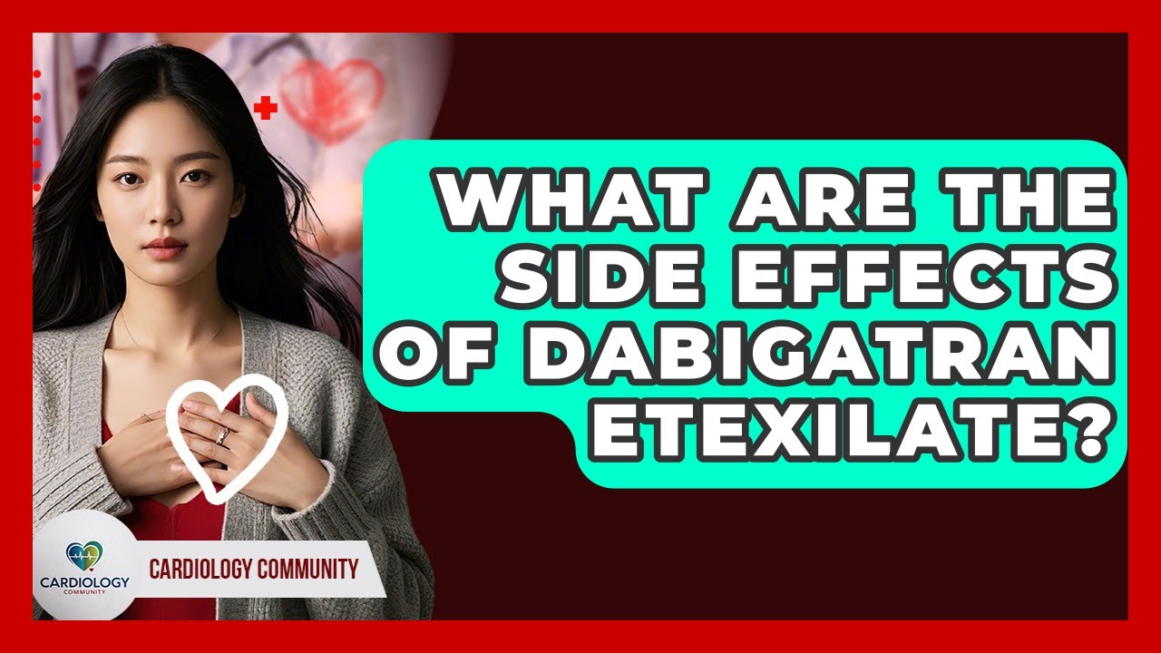 What Are The Side Effects Of Dabigatran Etexilate? - Cardiology Community