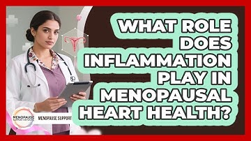 What Role Does Inflammation Play In Menopausal Heart Health? - Menopause Support Network