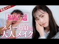 【河北メイク】スイート顔を大人メイク【女優 福原遥× 河北裕介】