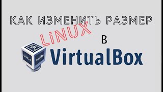 Изменяем размер Linux в VirtualBox