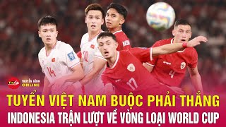 Tuyển Việt Nam buộc phải thắng Indonesia trận lượt về vòng loại World Cup 2026 | Tin24h